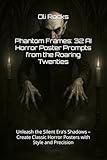  Phantom Frames: 32 AI Horror Poster Prompts from the Roaring Twenties: Unleash the Silent Era’s Shadows – Create Classic Horror Posters with Style and Precision