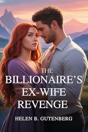 The Billionaire’s Ex-Wife’s Revenge: A betrayal, a divorce and a