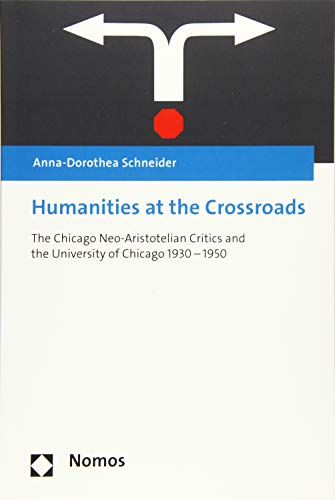 Humanities at the Crossroads: The Chicago Neo-Aristotelian Critics and the University of Chicago 1930 - 1950