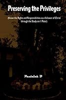 Preserving the Privileges: Know the Rights and Responsibilities as a follower of Christ through the Study on 1 Peter B08BV5SR1C Book Cover