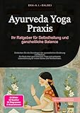 Ayurveda Yoga Praxis: Ihr Ratgeber für Selbstheilung und ganzheitliche Balance