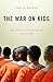 The War on Kids: How American Juvenile Justice Lost Its Way
