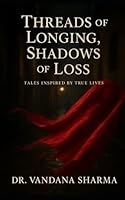 Threads of Longings Shadows of Loss: Tales Inspired by True Lives B0FPBMRYRF Book Cover