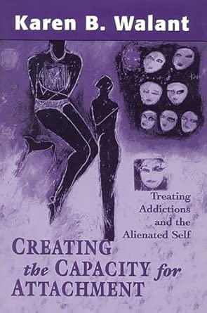 Creating the Capacity for Attachment: Treating Addictions and the Alienated Self book cover