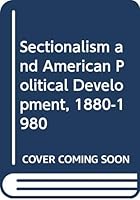 Sectionalism and American Political Development, 1880-1980 0299098346 Book Cover