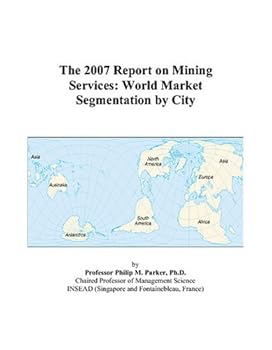 The 2007 Report on Mining Services: World Market Segmentation by City