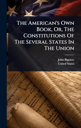 The American's Own Book, Or, The Constitutions Of The Several States In The Union
