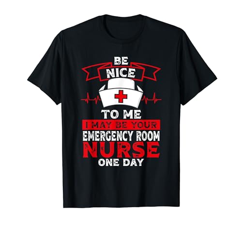 Be Nice To Me I May Be Your Emergency Nurse Algún día Camiseta
