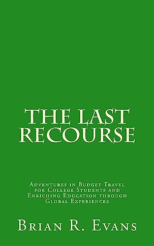 The Last Recourse: Adventures in Budget Travel for College Students and Enriching Education through Global Experiences
