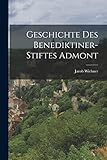Geschichte Des Benediktiner-Stiftes Admont - Jacob Wichner 