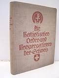 Die katholischen Orden und Kongregationen der Schweiz. Mit einer Gesamtschau über das kirchliche Ordenswesen und unter Mitwirkung von hervorragenden Ordenshistoriker.