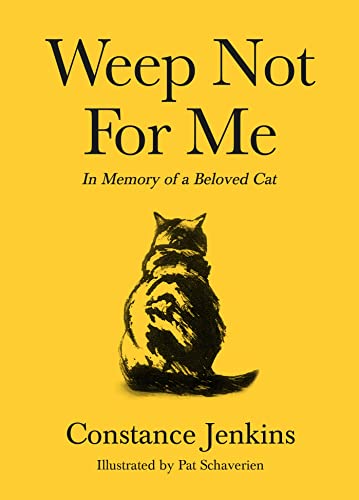 Weep Not For Me: In Memory Of A Beloved Cat