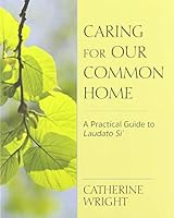 Caring for Our Common Home: A Practical Guide to Laudato Si' 0809154471 Book Cover