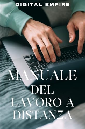 Manuale del Lavoro a Distanza: Come lavorare da qualsiasi luogo ed essere più produttivo (+ corso BONUS)