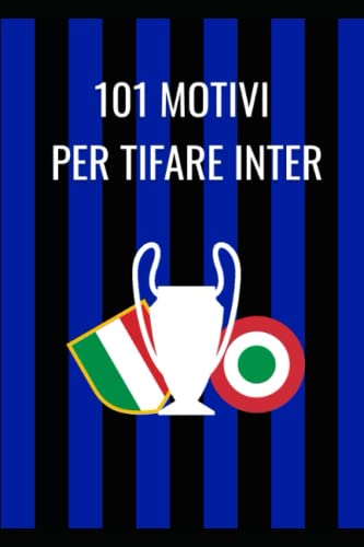 101 Motivi per tifare Inter: Guida completa per veri interisti (Italian Edition)