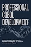 PROFESSIONAL COBOL DEVELOPMENT: Architecting Scalable Legacy Applications Maintaining Critical Systems and Enhancing Enterprise Software Efficiency