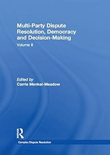 Multi-Party Dispute Resolution, Democracy and Decision-Making: Volume II (Complex Dispute Resolution Book 2)
