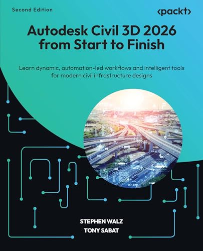 Autodesk Civil 3D 2026 from Start to Finish: Learn dynamic, automation-led workflows and intelligent tools for modern civil infrastructure designs