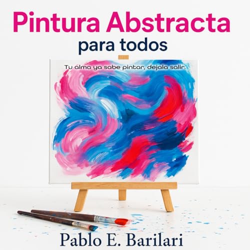 Pintura Abstracta para Todos: Descubrí el placer de crear, sin reglas ni límites, desde cualquier etapa de tu vida. (Abstract Painting) (Spanish Edition)