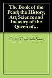 The Book of the Pearl; the History, Art, Science and Industry of the Queen of Gems