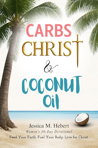 Carbs, Christ & Coconut Oil: Women’s 30-Day Devotional Feed Your Faith. Fuel Your Body. Live for Christ.