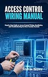 Access Control Wiring Manual : Step-by-Step Guide to Access Control Wiring, Installation, and Troubleshooting for Door Security Systems