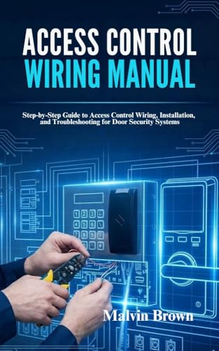 Access Control Wiring Manual : Step-by-Step Guide to Access Control Wiring, Installation, and Troubleshooting for Door Security Systems