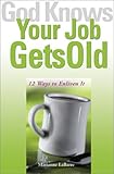  God Knows Your Job Gets Old: 12 Ways to Enliven It