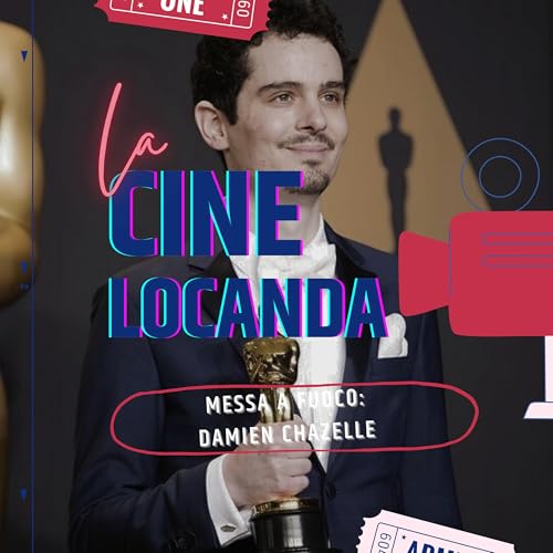 Messa Fuoco: Damien Chazelle - CineLocanda Special | S5 Ep.65