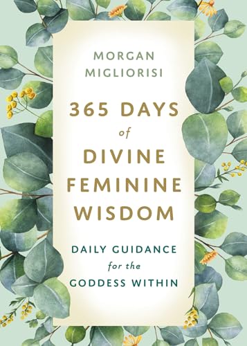 365 Days of Divine Feminine Wisdom: Daily Guidance for the Goddess Within