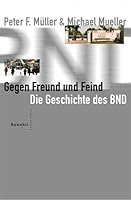 Gegen Freund Und Feind: Der Bnd, Geheime Politik Und Schmutzige Geschafte 3498044818 Book Cover