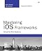 Mastering iOS Frameworks: Beyond the Basics (2nd Edition) (Developer's Library)