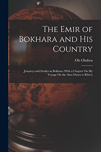 The Emir of Bokhara and His Country: Journeys and Studies in Bokhara (With a Chapter On My Voyage On the Amu Darya to Khiva)