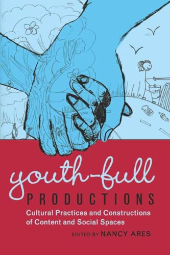 Youth-full Productions: Cultural Practices and Constructions of Content and Social Spaces (Adolescent Cultures,...
