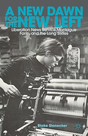 A New Dawn for the New Left: Liberation News Service, Montague Farm, and the Long Sixties 2012th Edition book cover