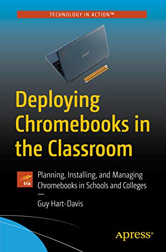 Deploying Chromebooks in the Classroom: Planning, Installing, and Managing Chromebooks in Schools an