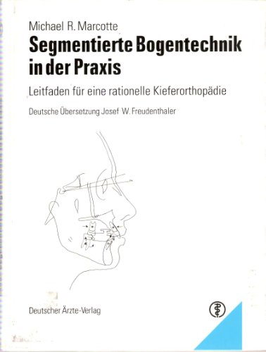 Segmentierte Bogentechnik in der Praxis: Leitfaden für eine rationelle Kieferorthopädie