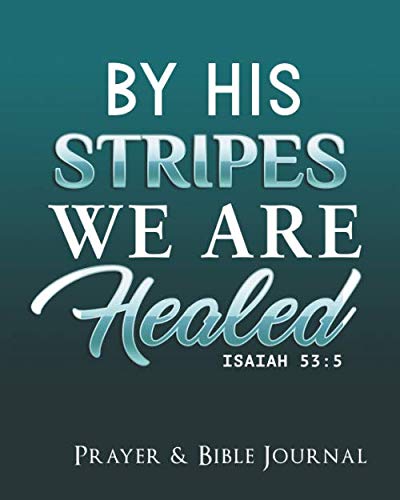 By His Stripes We Are Healed: Prayer and Bible Journal