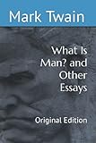 What Is Man? and Other Essays: Original Edition - Mark Twain 