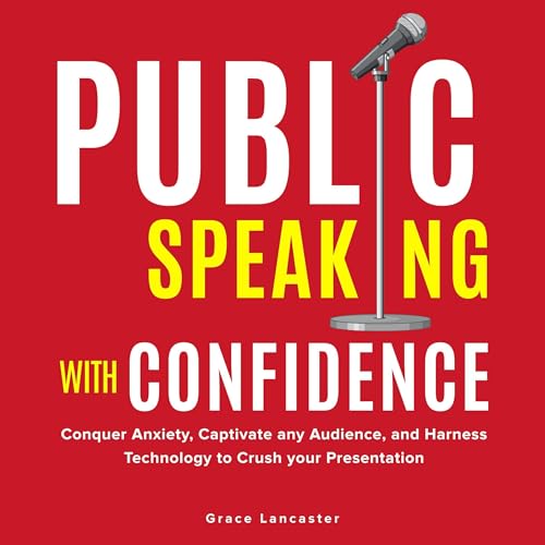 Public Speaking with Confidence: Conquer Anxiety, Captivate any A...