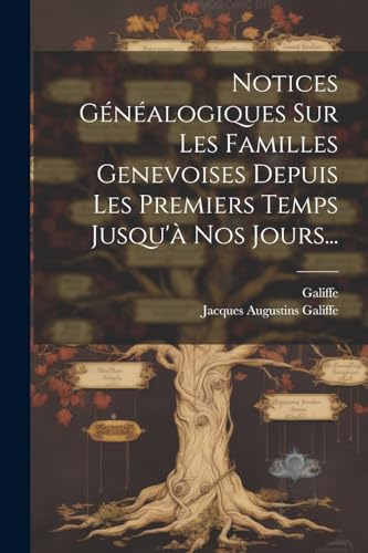 Notices Généalogiques Sur Les Familles Genevoises Depuis Les Premiers Temps Jusqu'à Nos Jours... (French Edition)