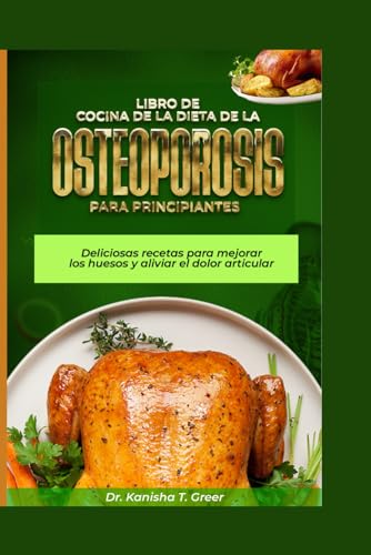 Libro de cocina de la dieta de la osteoporosis para principiantes.: Deliciosas recetas para mejorar los huesos y aliviar el dolor articular