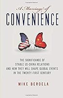 A Marriage of Convenience: The Significance of Stable US-China Relations and How They Will Shape Global Events in the 21st Century 153329903X Book Cover