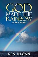 God Made The Rainbow: a love story 1490873120 Book Cover