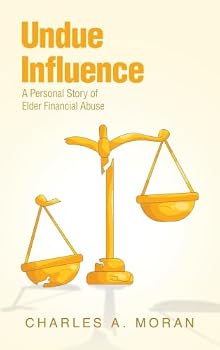 Undue Influence: A Personal Story of Elder Financial Abuse