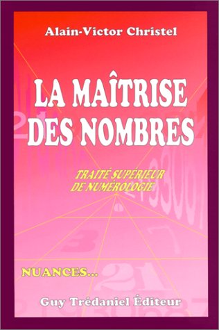 La maîtrise des nombres : Traité supérieur de numérologie, nuances...