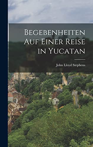Begebenheiten auf einer Reise in Yucatan (German Edition)