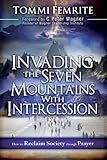 Invading the Seven Mountains With Intercession: How to Reclaim Society Through Prayer