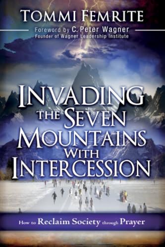 Invading the Seven Mountains With Intercession: How to Reclaim Society Through Prayer Invading the Seven Mountains With Intercession: How to Reclaim Society Through Prayer