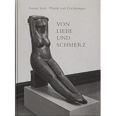 Von Liebe und Schmerz. Gustav Seitz. Plastik und Zeichnunge.